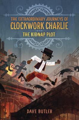 THE KIDNAP PLOT-THE EXTRAORDINARY JOURNEYS OF CLOCKWORK CHARLIE trilogy